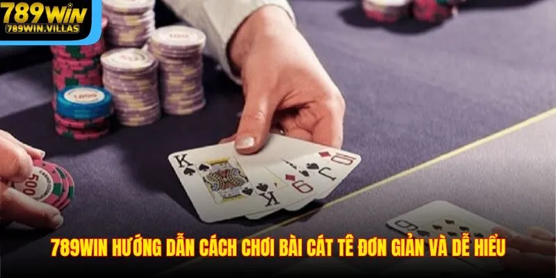 Cách Chơi Bài Cát Tê 789WIN - Hướng Dẫn Đầy Đủ Và Dễ Hiểu 4 789WIN hướng dẫn cách chơi bài Cát tê đơn giản và dễ hiểu