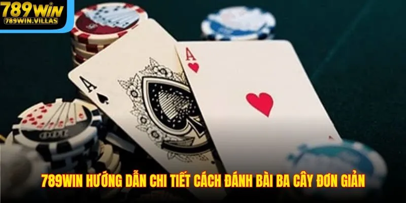 Đánh Bài Ba Cây 789WIN - Hướng Dẫn Cách Chơi Giành Thắng Lớn 3 789WIN hướng dẫn chi tiết cách đánh bài ba cây đơn giản
