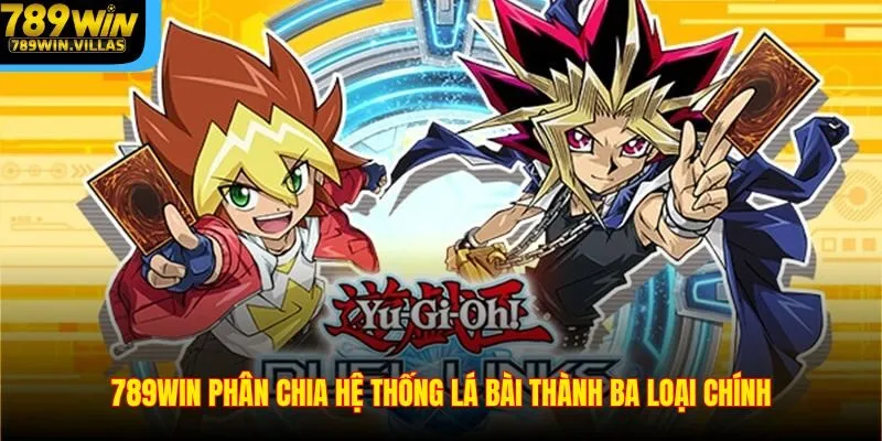 789WIN Hướng Dẫn Cách Chơi Bài Yugioh Và Luật Chơi Cơ Bản 3 789WIN phân chia hệ thống lá bài thành ba loại chính