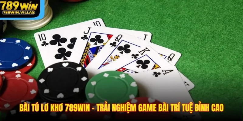 Bài Tú Lơ Khơ 789WIN - Trải Nghiệm Game Bài Trí Tuệ Đỉnh Cao
