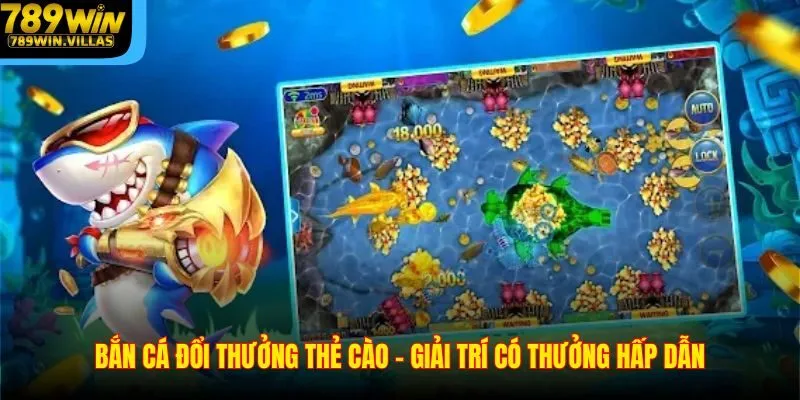 Bắn Cá Đổi Thưởng Thẻ Cào 789win Có Giải Thưởng Siêu Hấp Dẫn