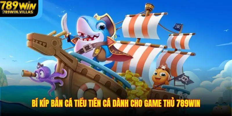 789win Hướng Dẫn Bí Kíp Bắn Cá Tiểu Tiên Cá Cho Game Thủ