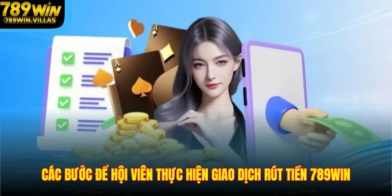 Rút Tiền 789WIN – Giao Dịch Nhanh Chóng Và Dễ Thực Hiện 2 Các bước để hội viên thực hiện giao dịch rút tiền 789WIN