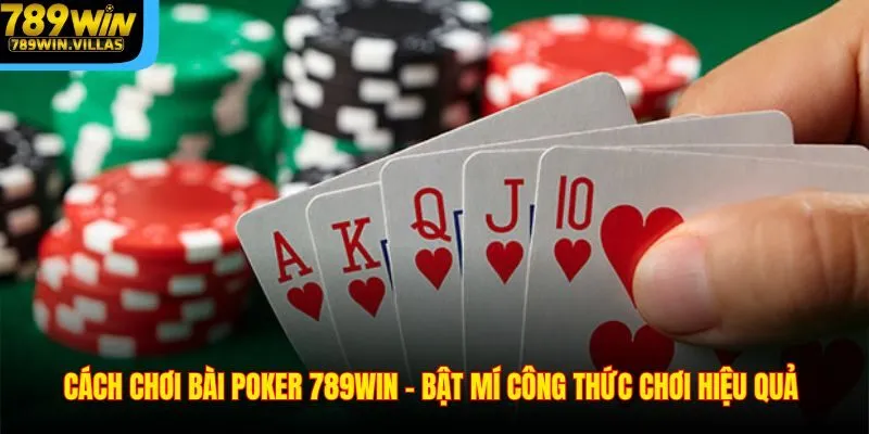 Cách Chơi Bài Poker 789WIN – Bật Mí Công Thức Chơi Hiệu Quả 