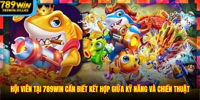 Bắn Cá Đổi Thưởng Thẻ Cào – Giải Trí Có Thưởng Hấp Dẫn 3 Hội viên tại 789win cần biết kết hợp giữa kỹ năng và chiến thuật
