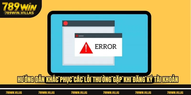 Hướng Dẫn Đăng Ký 789Win Và Gợi Ý Các Phúc Lợi Đặc Biệt 2 Hướng dẫn khắc phục các lỗi thường gặp khi đăng ký tài khoản 789win