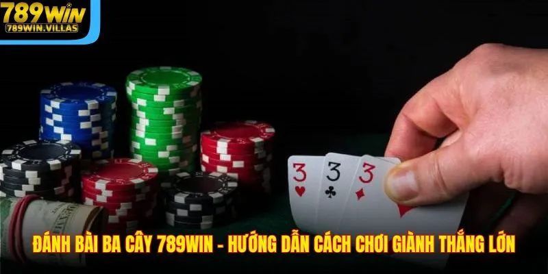 Đánh Bài Ba Cây 789WIN - Hướng Dẫn Cách Chơi Giành Thắng Lớn