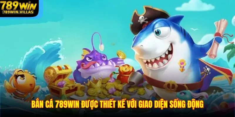 Bắn Cá 789Win - Săn Thưởng Cực Mạnh Tại Sân Chơi Đỉnh 1 Bắn cá 789win được thiết kế với giao diện sống động