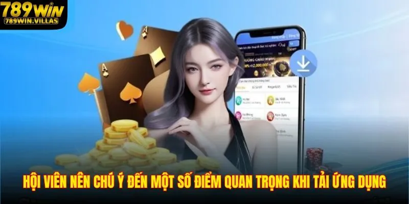 Tải App 789WIN – Hướng Dẫn Tải Ứng Dụng Đơn Giản Nhất 2025 3 Hội viên nên chú ý đến một số điểm quan trọng khi tải ứng dụng