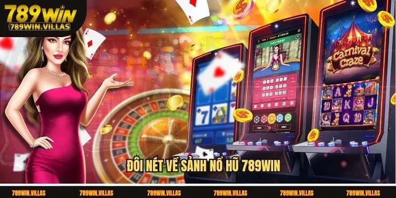 Nổ Hũ 789win - Tham Gia Săn Hũ Cực Cháy Không Thể Bỏ Lỡ 1 Đôi nét về sảnh nổ hũ 789win