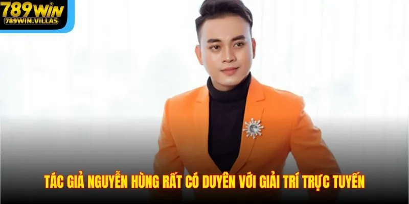 Tác Giả Nguyễn Hùng Đưa 789win Chinh Phục 99% Bet Thủ 1 Tác giả Nguyễn Hùng rất có duyên với giải trí trực tuyến