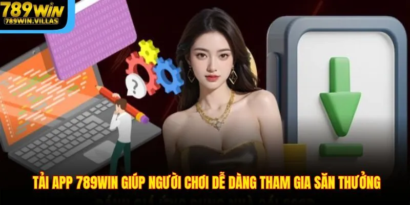 Tải App 789WIN – Hướng Dẫn Tải Ứng Dụng Đơn Giản Nhất 2025 2 Tải app 789WIN giúp người chơi dễ dàng tham gia săn thưởng
