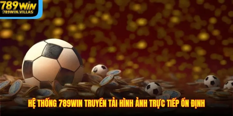 Thể Thao 789win – Sân Chơi Cá Cược Được Ưa Chuộng Nhất 2 Hệ thống 789win truyền tải hình ảnh trực tiếp ổn định
